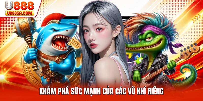 Khám phá sức mạnh của các vũ khí riêng