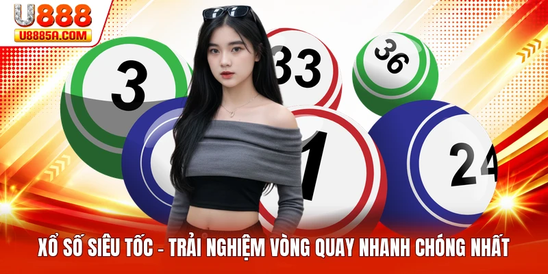 Xổ Số Siêu Tốc - Trải Nghiệm Vòng Quay Nhanh Chóng Nhất